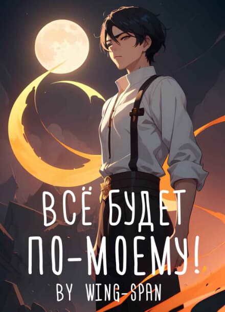 Всё будет по-моему! | Читать ранобэ онлайн Всё будет по-моему!